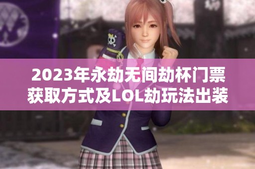 2023年永劫无间劫杯门票获取方式及LOL劫玩法出装技巧分享