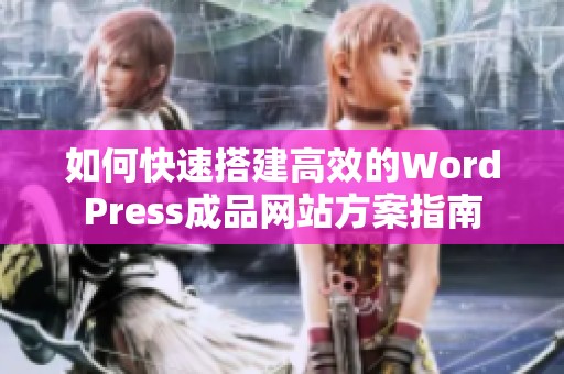 如何快速搭建高效的WordPress成品网站方案指南