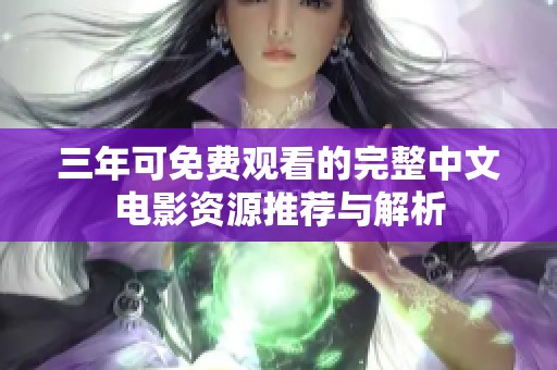 三年可免费观看的完整中文电影资源推荐与解析