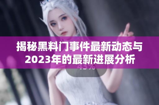 揭秘黑料门事件最新动态与2023年的最新进展分析