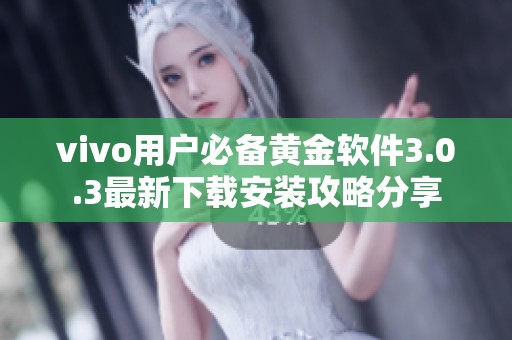 vivo用户必备黄金软件3.0.3最新下载安装攻略分享