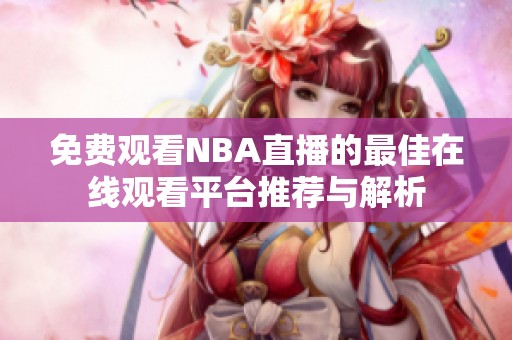 免费观看NBA直播的最佳在线观看平台推荐与解析