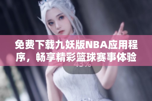 免费下载九妖版NBA应用程序，畅享精彩篮球赛事体验