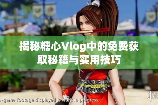 揭秘糖心Vlog中的免费获取秘籍与实用技巧