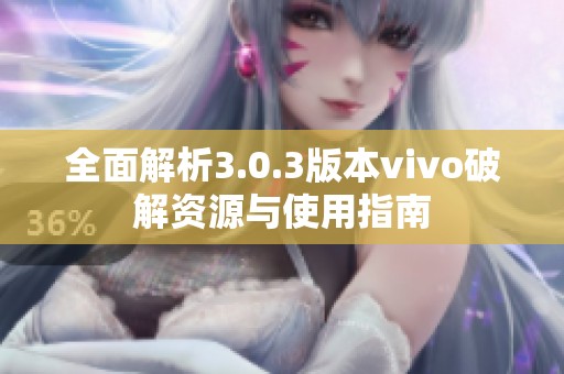 全面解析3.0.3版本vivo破解资源与使用指南