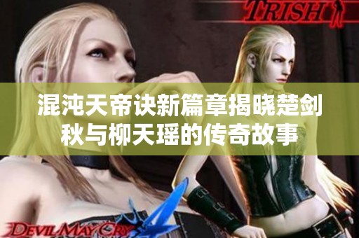 混沌天帝诀新篇章揭晓楚剑秋与柳天瑶的传奇故事
