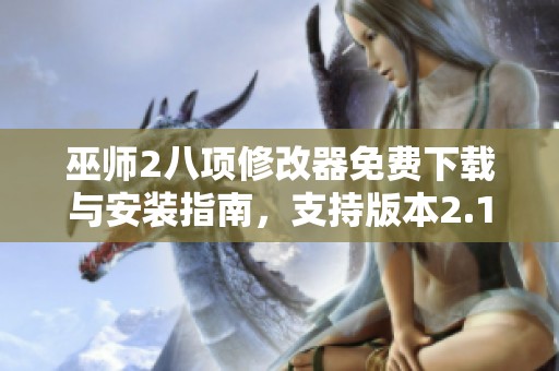 巫师2八项修改器免费下载与安装指南，支持版本2.1.0