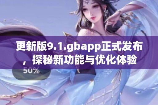 更新版9.1.gbapp正式发布，探秘新功能与优化体验