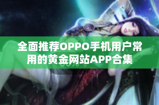 全面推荐OPPO手机用户常用的黄金网站APP合集