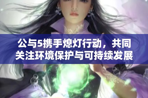 公与5携手熄灯行动，共同关注环境保护与可持续发展