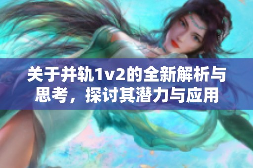 关于并轨1v2的全新解析与思考，探讨其潜力与应用