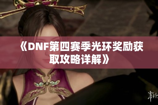 《DNF第四赛季光环奖励获取攻略详解》