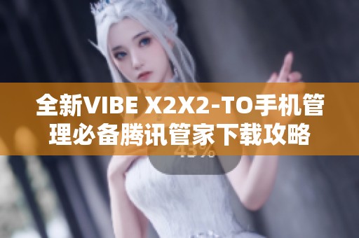 全新VIBE X2X2-TO手机管理必备腾讯管家下载攻略