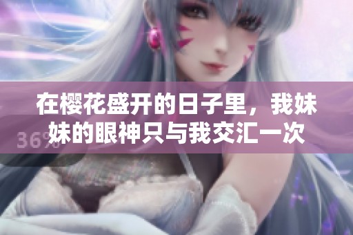 在樱花盛开的日子里，我妹妹的眼神只与我交汇一次