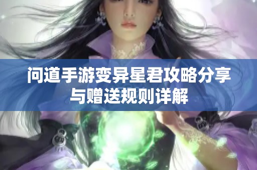 问道手游变异星君攻略分享与赠送规则详解