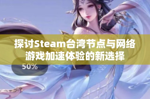 探讨Steam台湾节点与网络游戏加速体验的新选择