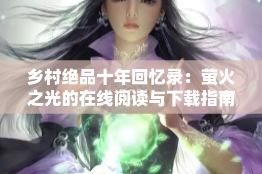 乡村绝品十年回忆录：萤火之光的在线阅读与下载指南