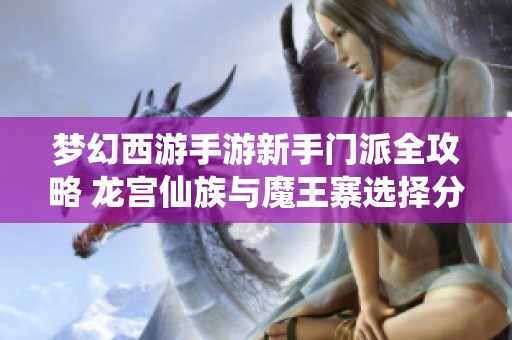 梦幻西游手游新手门派全攻略 龙宫仙族与魔王寨选择分析