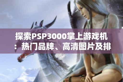 探索PSP3000掌上游戏机：热门品牌、高清图片及排行榜推荐