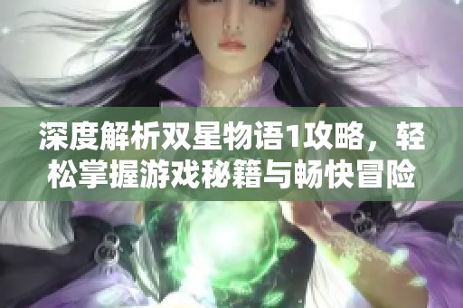 深度解析双星物语1攻略，轻松掌握游戏秘籍与畅快冒险体验