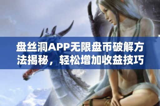 盘丝洞APP无限盘币破解方法揭秘，轻松增加收益技巧分享