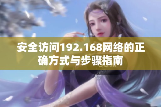 安全访问192.168网络的正确方式与步骤指南