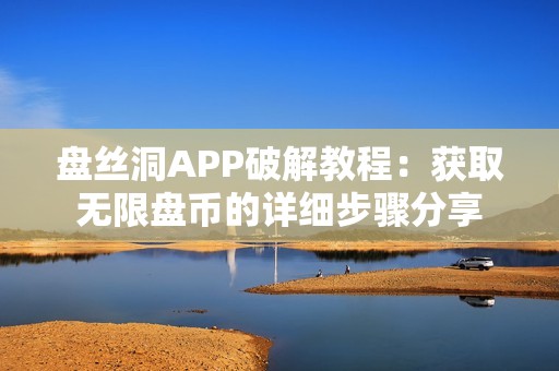 盘丝洞APP破解教程：获取无限盘币的详细步骤分享