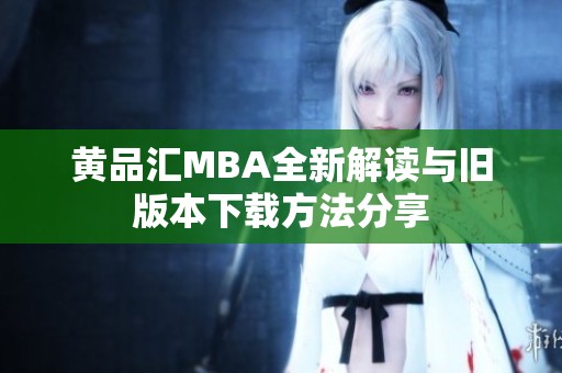 黄品汇MBA全新解读与旧版本下载方法分享