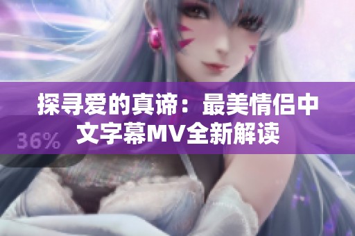 探寻爱的真谛：最美情侣中文字幕MV全新解读