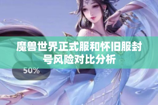 魔兽世界正式服和怀旧服封号风险对比分析