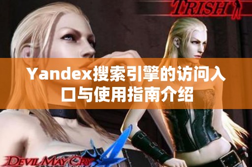 Yandex搜索引擎的访问入口与使用指南介绍