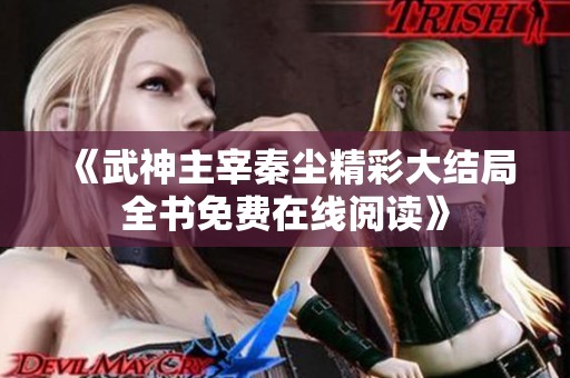 《武神主宰秦尘精彩大结局全书免费在线阅读》