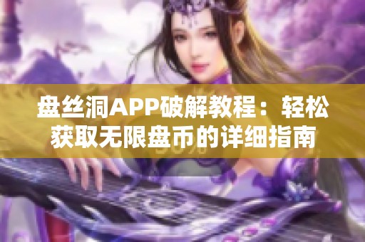 盘丝洞APP破解教程：轻松获取无限盘币的详细指南