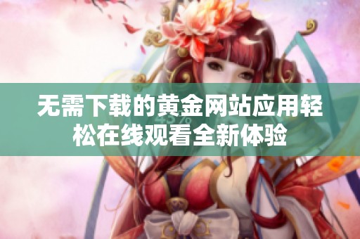 无需下载的黄金网站应用轻松在线观看全新体验