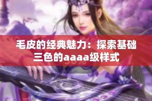 毛皮的经典魅力：探索基础三色的aaaa级样式