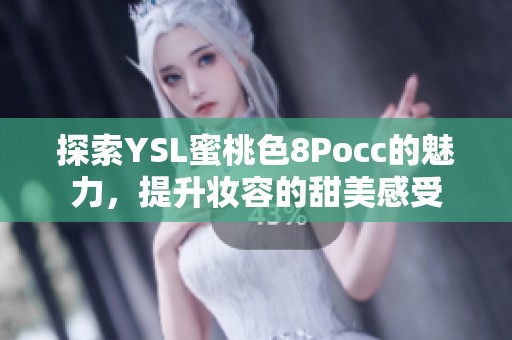 探索YSL蜜桃色8Pocc的魅力，提升妆容的甜美感受