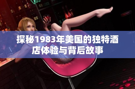 探秘1983年美国的独特酒店体验与背后故事