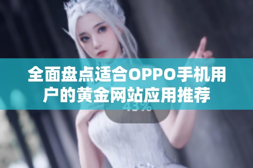 全面盘点适合OPPO手机用户的黄金网站应用推荐