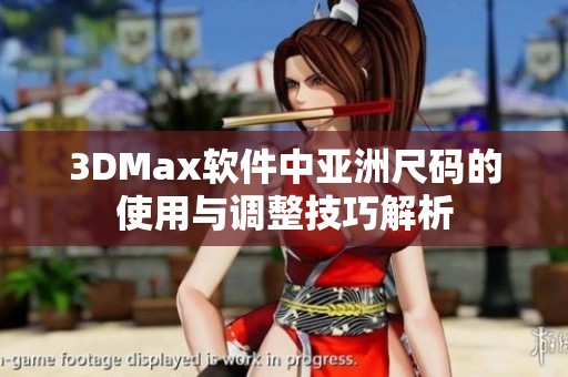 3DMax软件中亚洲尺码的使用与调整技巧解析