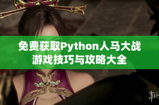 免费获取Python人马大战游戏技巧与攻略大全