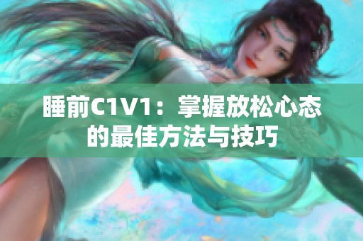 睡前C1V1：掌握放松心态的最佳方法与技巧