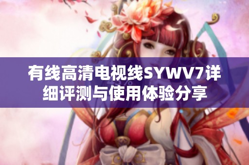 有线高清电视线SYWV7详细评测与使用体验分享