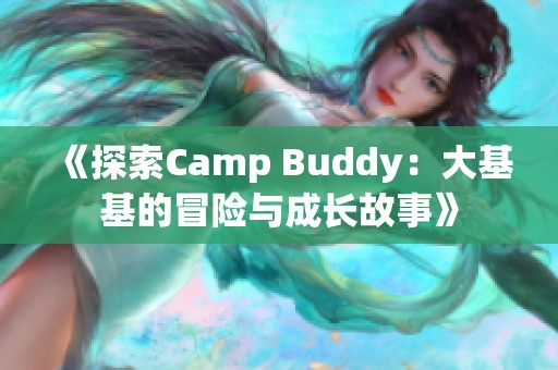 《探索Camp Buddy：大基基的冒险与成长故事》