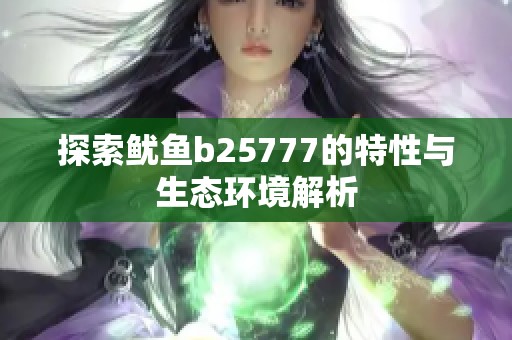 探索鱿鱼b25777的特性与生态环境解析