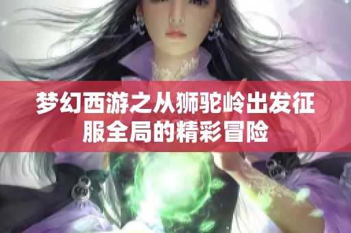 梦幻西游之从狮驼岭出发征服全局的精彩冒险