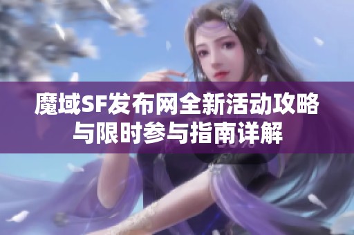 魔域SF发布网全新活动攻略与限时参与指南详解