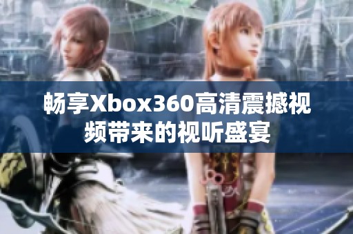 畅享Xbox360高清震撼视频带来的视听盛宴