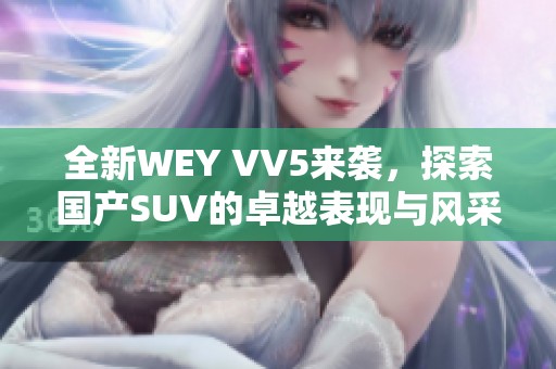 全新WEY VV5来袭，探索国产SUV的卓越表现与风采