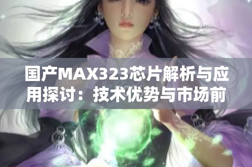 国产MAX323芯片解析与应用探讨：技术优势与市场前景分析