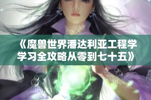 《魔兽世界潘达利亚工程学学习全攻略从零到七十五》